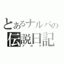 とあるナルバの伝説日記（ブログ）