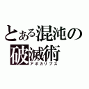 とある混沌の破滅術（アポカリプス）