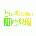 とある吹奏楽の川崎梨瑞（トロンボーン）