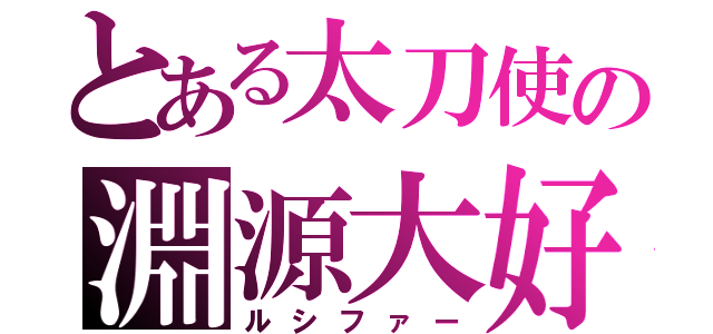 とある太刀使の淵源大好（ルシファー）