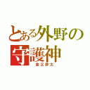 とある外野の守護神（　倉又幹太　）