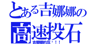 とある吉娜娜の高速投石（吉娜娜的反擊！！）