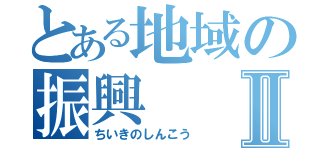 とある地域の振興Ⅱ（ちいきのしんこう）