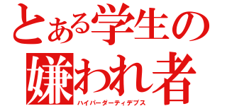 とある学生の嫌われ者（ハイパーダーティデブス）