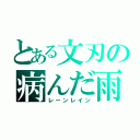 とある文刃の病んだ雨（レーンレイン）