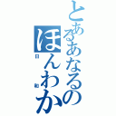 とあるあなるのほんわか（日和）