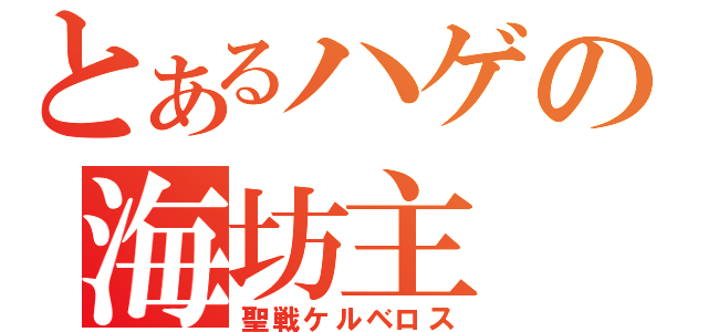 とあるハゲの海坊主（聖戦ケルベロス）