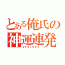 とある俺氏の神運連発（ｐｒｏｊｅｃｔ ）