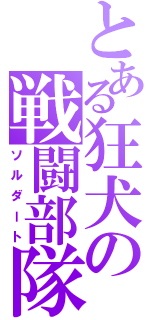 とある狂犬の戦闘部隊（ソルダート）