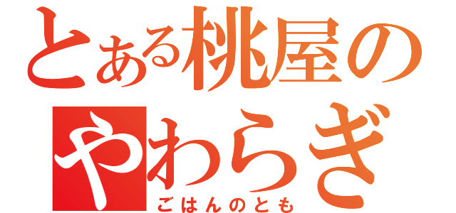 とある桃屋のやわらぎ（ごはんのとも）