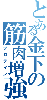 とある金下の筋肉増強（プロテイン）