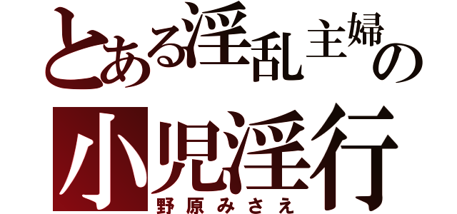 とある淫乱主婦の小児淫行（野原みさえ）