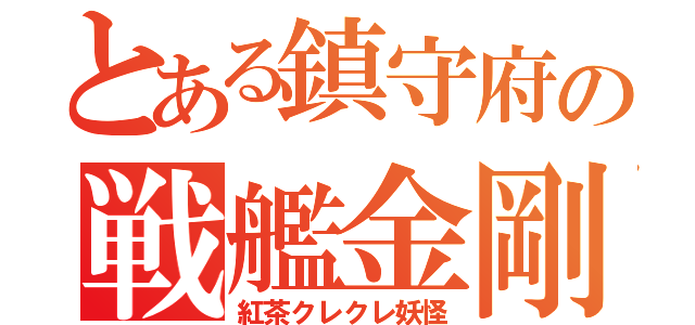 とある鎮守府の戦艦金剛（紅茶クレクレ妖怪）