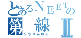 とあるＮＥＥＴの第一線Ⅱ（２ちゃんねる）