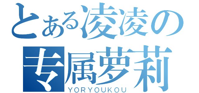 とある凌凌の专属萝莉（ＹＯＲＹＯＵＫＯＵ）