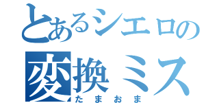 とあるシエロの変換ミス（たまおま）