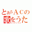 とあるＡＣの歌をうたってみた（インデックス）