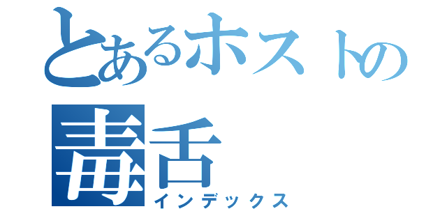 とあるホストの毒舌（インデックス）