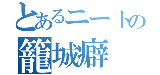 とあるニートの籠城癖（）