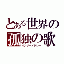 とある世界の孤独の歌（オンリーメドレー）