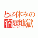 とある休みの宿題地獄（ホームワーク）