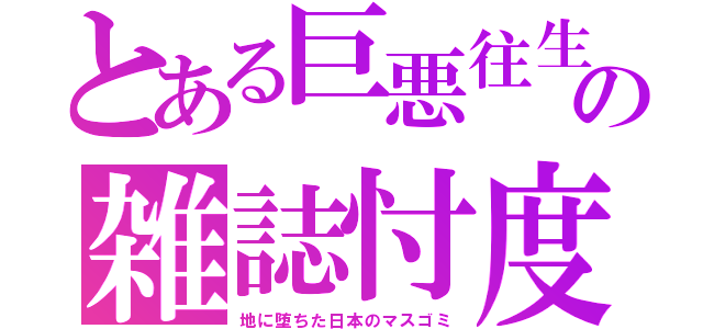 とある巨悪往生の雑誌忖度（地に堕ちた日本のマスゴミ）