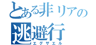 とある非リアの逃避行（エグザエル）