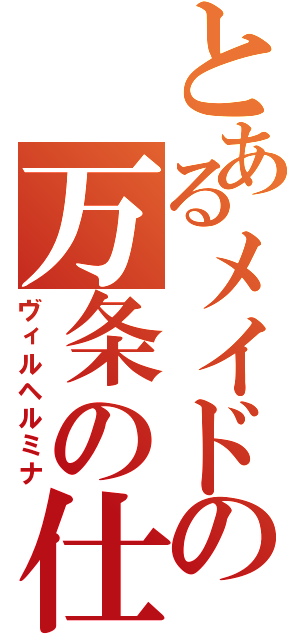 とあるメイドの万条の仕手（ヴィルヘルミナ）