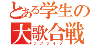 とある学生の大歌合戦（ラブライブ）