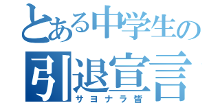 とある中学生の引退宣言（サヨナラ皆）