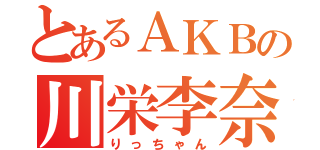 とあるＡＫＢの川栄李奈（りっちゃん）