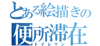 とある絵描きの便所滞在中（トイレマン）