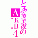 とある芙美夜のＡＫＢ４８（雑談）