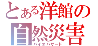 とある洋館の自然災害（バイオハザード）