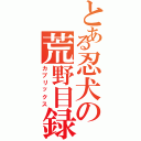 とある忍犬の荒野目録（カブリックス）