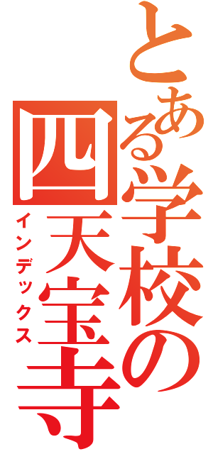 とある学校の四天宝寺（インデックス）