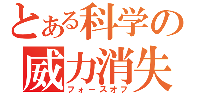 とある科学の威力消失（フォースオフ）