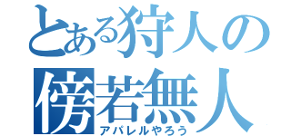 とある狩人の傍若無人（アパレルやろう）