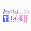 とある厨二の邪王心眼Ⅱ（小鳥遊六花）