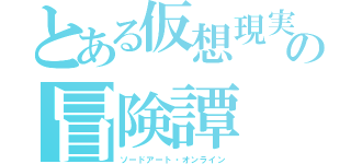 とある仮想現実の冒険譚（ソードアート・オンライン）