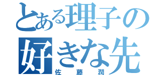 とある理子の好きな先生（佐藤潤）