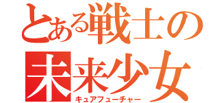 とある戦士の未来少女（キュアフューチャー）