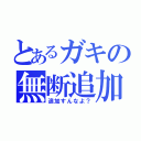 とあるガキの無断追加（追加すんなよ？）