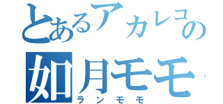 とあるアカレコ団の如月モモ（ランモモ）