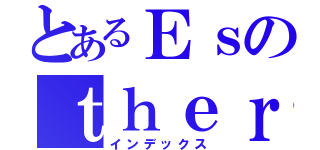 とあるＥｓのｔｈｅｒ（インデックス）