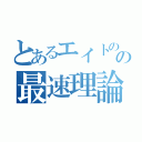 とあるエイトのの最速理論（）