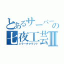 とあるサーバーの七夜工芸Ⅱ（ジラーチクラフト）