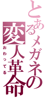 とあるメガネの変人革命（おわってる）