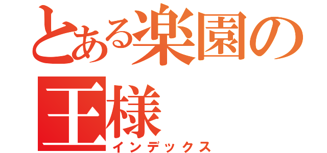 とある楽園の王様（インデックス）