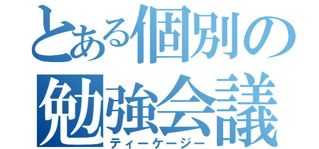 とある個別の勉強会議（ティーケージー）